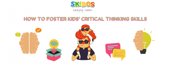 HOW TO FOSTER KIDS’ CRITICAL THINKING SKILLS
