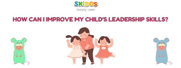 How can I improve my child's leadership skills